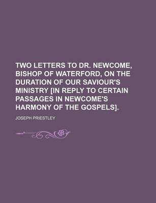 Book cover for Two Letters to Dr. Newcome, Bishop of Waterford, on the Duration of Our Saviour's Ministry [In Reply to Certain Passages in Newcome's Harmony of the G