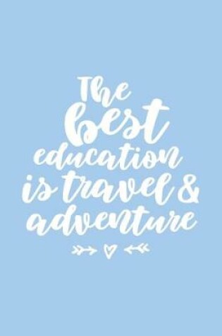 Cover of The Best Education is Travel & Adventure Travel Journal