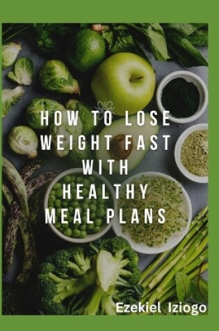 Cover of How to Lose Weight Fast with Healthy Meal Plans