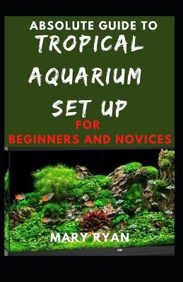 Book cover for Absolute Guide To Tropical Aquarium Set Up For Beginners And Novices