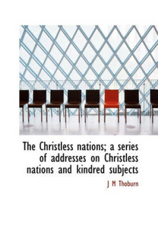 Cover of The Christless Nations; A Series of Addresses on Christless Nations and Kindred Subjects