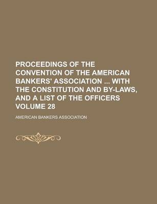 Book cover for Proceedings of the Convention of the American Bankers' Association with the Constitution and By-Laws, and a List of the Officers Volume 28