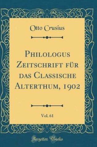 Cover of Philologus Zeitschrift Fur Das Classische Alterthum, 1902, Vol. 61 (Classic Reprint)
