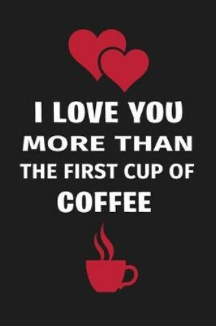 Cover of I Love You More Than the First Cup of Coffee