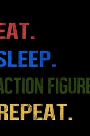 Cover of Eat Sleep Action Figure Repeat
