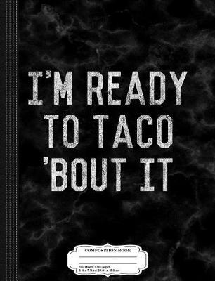 Book cover for I'm Ready to Taco Bout It Composition Notebook