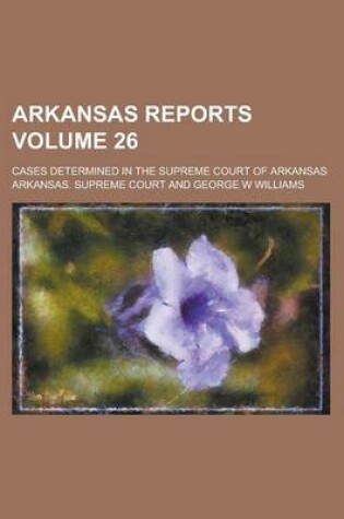 Cover of Arkansas Reports; Cases Determined in the Supreme Court of Arkansas Volume 26