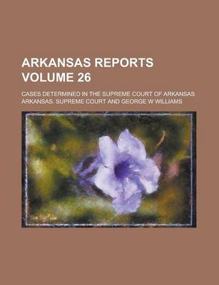 Book cover for Arkansas Reports; Cases Determined in the Supreme Court of Arkansas Volume 26