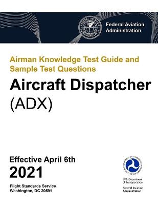 Book cover for Airman Knowledge Test Guide and Sample Test Questions - Aircraft Dispatcher (ADX)