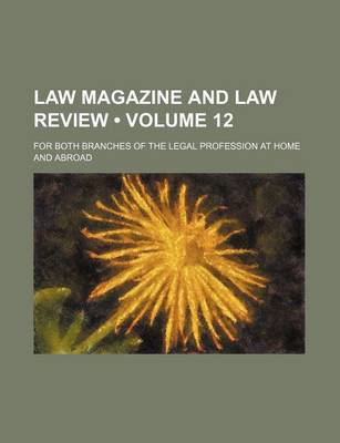 Book cover for Law Magazine and Law Review (Volume 12); For Both Branches of the Legal Profession at Home and Abroad