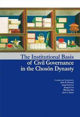 Book cover for The Institutional Basis of Civil Governance in the Choson Dynasty