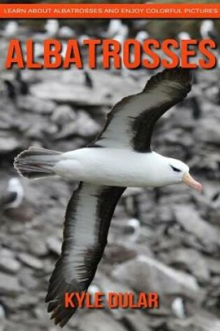 Cover of Albatrosses! Learn about Albatrosses and Enjoy Colorful Pictures