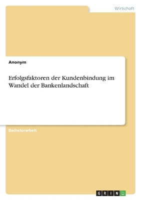 Book cover for Erfolgsfaktoren der Kundenbindung im Wandel der Bankenlandschaft