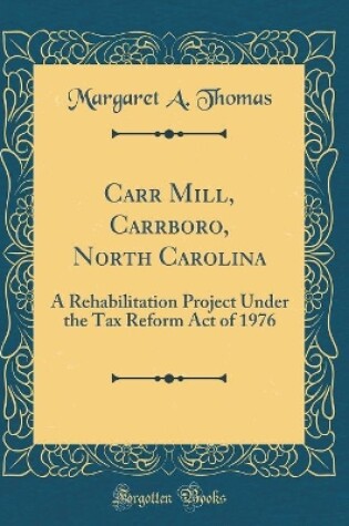 Cover of Carr Mill, Carrboro, North Carolina: A Rehabilitation Project Under the Tax Reform Act of 1976 (Classic Reprint)