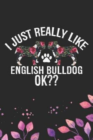 Cover of I Just Really Like English Bulldog Ok?
