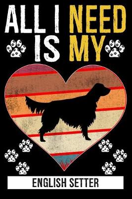 Book cover for All I Need Is My ENGLISH SETTER