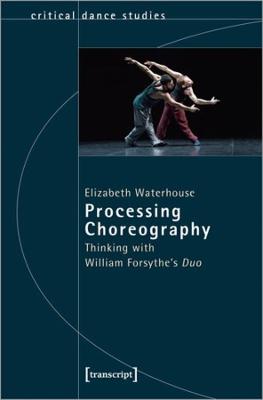 Cover of Processing Choreography – Thinking with William Forsythe′s ′Duo′