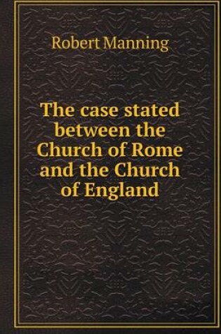 Cover of The case stated between the Church of Rome and the Church of England