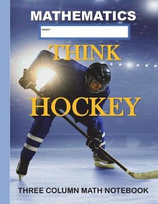 Book cover for Three Column Math Notebook Mathematics Think Hockey