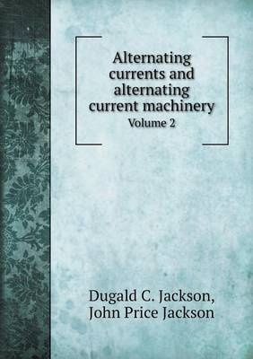 Book cover for Alternating currents and alternating current machinery Volume 2