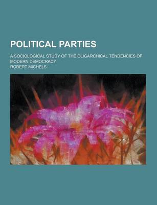 Book cover for Political Parties; A Sociological Study of the Oligarchical Tendencies of Modern Democracy