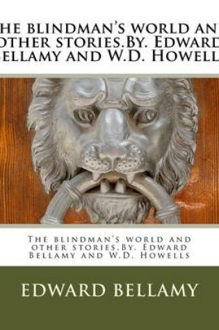 Cover of The blindman's world and other stories.By. Edward Bellamy and W.D. Howells