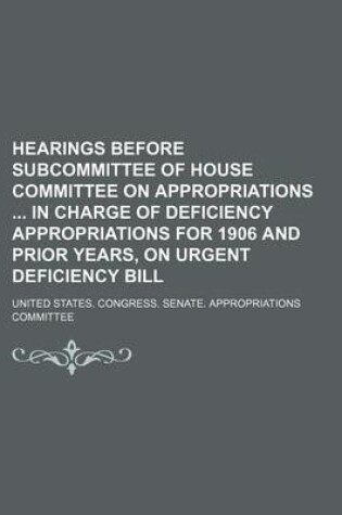 Cover of Hearings Before Subcommittee of House Committee on Appropriations in Charge of Deficiency Appropriations for 1906 and Prior Years, on Urgent Deficiency Bill