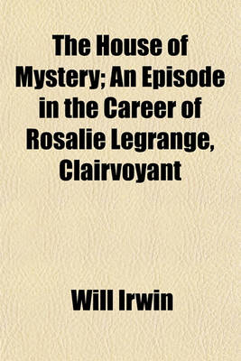 Book cover for The House of Mystery; An Episode in the Career of Rosalie Legrange, Clairvoyant