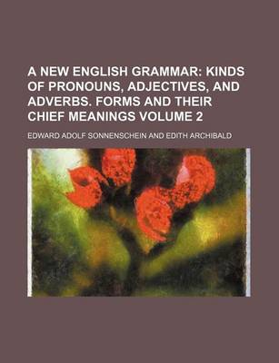 Book cover for A New English Grammar; Kinds of Pronouns, Adjectives, and Adverbs. Forms and Their Chief Meanings Volume 2