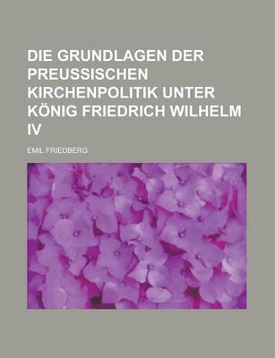 Book cover for Die Grundlagen Der Preussischen Kirchenpolitik Unter Konig Friedrich Wilhelm IV