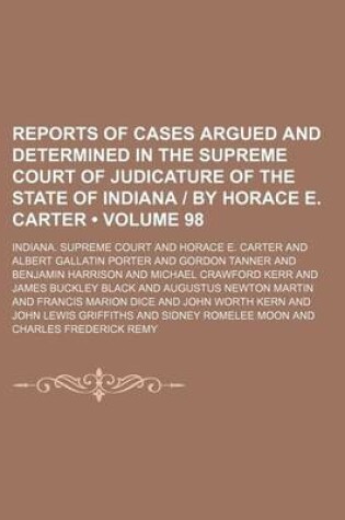 Cover of Reports of Cases Argued and Determined in the Supreme Court of Judicature of the State of Indiana - By Horace E. Carter (Volume 98)