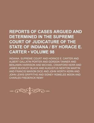 Book cover for Reports of Cases Argued and Determined in the Supreme Court of Judicature of the State of Indiana - By Horace E. Carter (Volume 98)