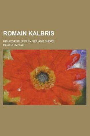 Cover of Romain Kalbris; His Adventures by Sea and Shore