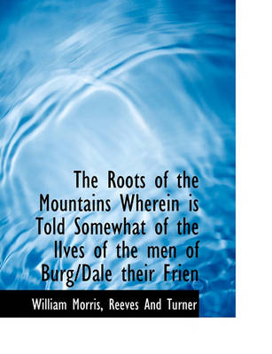 Book cover for The Roots of the Mountains Wherein Is Told Somewhat of the Lives of the Men of Burg/Dale Their Frien