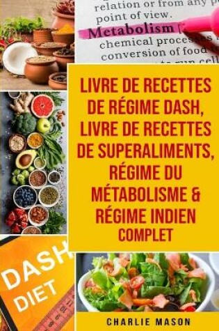 Cover of livre de recettes de régime Dash, Livre de recettes de superaliments, Régime du métabolisme & Régime indien complet