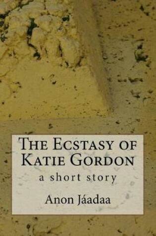 Cover of The Ecstasy of Katie Gordon