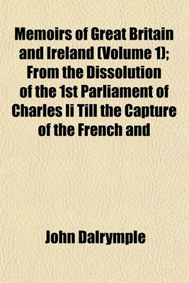 Book cover for Memoirs of Great Britain and Ireland (Volume 1); From the Dissolution of the 1st Parliament of Charles II Till the Capture of the French and