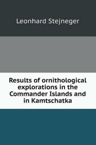 Cover of Results of ornithological explorations in the Commander Islands and in Kamtschatka