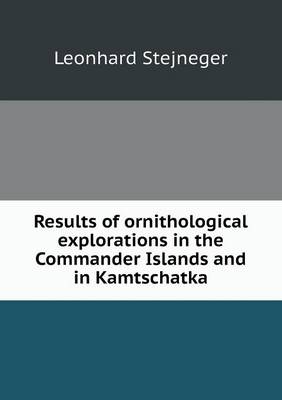 Book cover for Results of ornithological explorations in the Commander Islands and in Kamtschatka