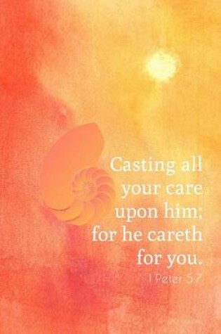 Cover of Casting All Your Care Upor Him for He Careth for You 1 Peter 5