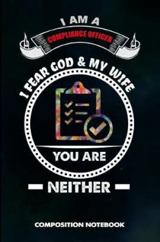 Cover of I Am a Compliance Officer I Fear God and My Wife You Are Neither