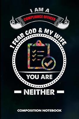 Book cover for I Am a Compliance Officer I Fear God and My Wife You Are Neither