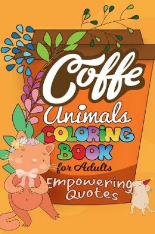 Cover of Coffe Animals Coloring Book For Adults Empowering Quotes