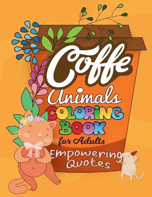 Cover of Coffe Animals Coloring Book For Adults Empowering Quotes