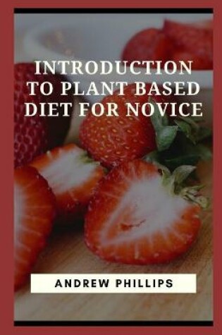 Cover of Introduction To Plant Based Diet For Novice