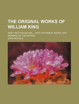 Book cover for The Original Works of William King (Volume 3); Now First Collected with Historical Notes, and Memoirs of the Author