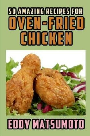 Cover of 50 Amazing Recipes for Oven-Fried Chicken