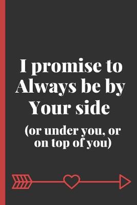 Book cover for I Promise To Always Be By Your Side ( Or under you, or on top of you)