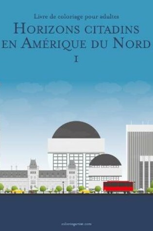 Cover of Livre de coloriage pour adultes Horizons citadins en Amerique du Nord 1