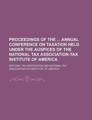 Book cover for Proceedings of the Annual Conference on Taxation Held Under the Auspices of the National Tax Association-Tax Institute of America